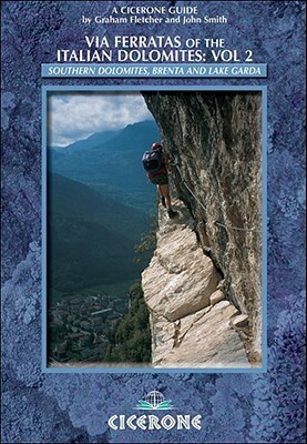 Via Ferratas of the Italian Dolomites Vol. 2: Southern Dolomites, Brenta and Lake Garda by John Smith, Graham Fletcher