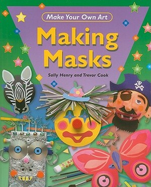 Making Masks by Trevor Cook, Sally Henry