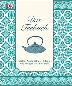 Das Teebuch: Sorten, Anbaugebiete, Rituale und Rezepte aus aller Welt by Linda Gaylard