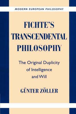 Fichte's Transcendental Philosophy: The Original Duplicity of Intelligence and Will by Günter Zöller