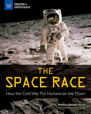 The Space Race: How the Cold War Put Humans on the Moon by Matthew Brenden Wood