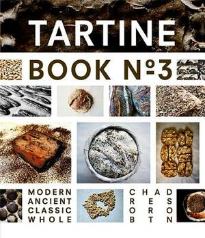 Tartine Book No. 3: Modern Ancient Classic Whole by Chad Robertson