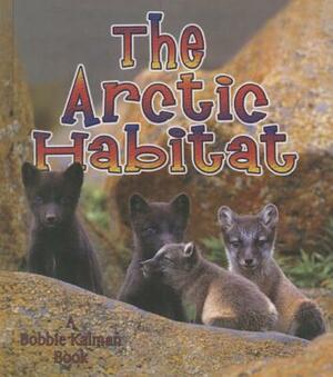 The Arctic Habitat by Molly Aloian, Bobbie Kalman