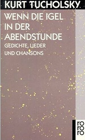 Wenn die Igel in der Abendstunde: Gedichte, Lieder Und Chansons by Ignaz Wrobel, Kurt Tucholsky