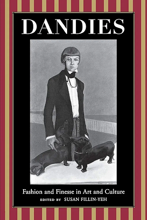 Dandies: Fashion and Finesse in Art and Culture by Susan Fillin-Yeh