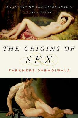 The Origins of Sex: A History of the First Sexual Revolution by Faramerz Dabhoiwala