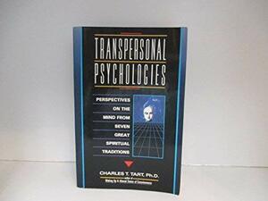Transpersonal Psychologies: Perspectives on the Mind from Seven Great Spiritual Traditions by Charles T. Tart