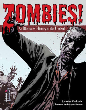 Zombies!: An Illustrated History of the Undead by George A. Romero, Jovanka Vuckovic