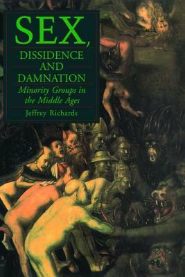 Sex, Dissidence and Damnation: Minority Groups in the Middle Ages by Jeffrey Richards