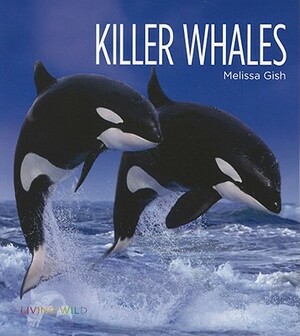 Living Wild: Killer Whales by Melissa Gish