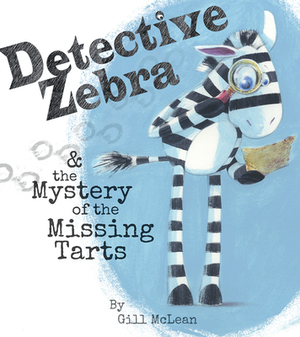 Detective Zebra & the Mystery of the Missing Tarts by Gill McLean