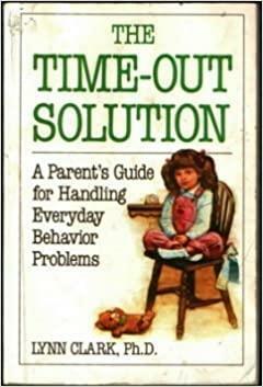 The Time-Out Solution: A Parent's Guide for Handling Everyday Behavior Problems by Lynn Clark