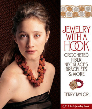 Jewelry with a Hook: Crocheted Fiber Necklaces, BraceletsMore by Terry Taylor