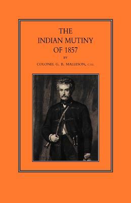 Indian Mutiny of 1857 by George Bruce Malleson, Col G. B. Malleson