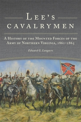 Lee's Cavalrymen: A History of the Mounted Forces of the Army of Northern Virginia, 1861-1865 by Edward G. Longacre