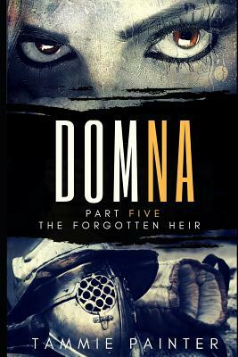 Domna, Part Five: The Forgotten Heir by Tammie Painter