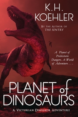 Planet of Dinosaurs: A Victorian Dinosaur Adventure by K. H. Koehler