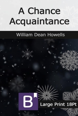 A Chance Acquaintance: Large Print by William Dean Howells