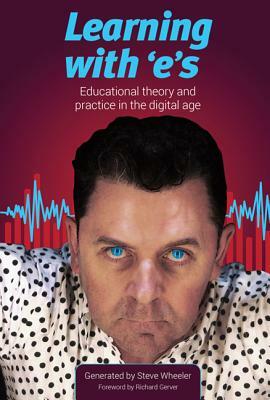 Learning with E's: Educational Theory and Practice in the Digital Age by Steve Wheeler