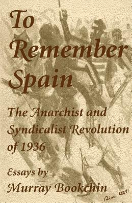 To Remember Spain: The Anarchist and Syndicalist Revolution of 1936 by Murray Bookchin