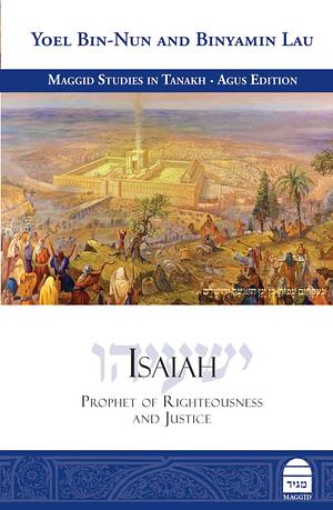 Isaiah: Prophet of Righteousness and Justice by Binyamin Lau, Yoel Bin-Nun