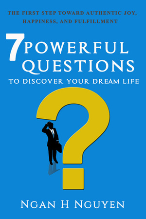 7 Powerful Questions to Discover Your Dream Life by Jennifer Jas, Ngan H. Nguyen