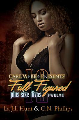 Full Figured 12: Carl Weber Presents by La Jill Hunt, C. N. Phillips