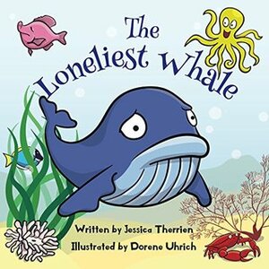 The Loneliest Whale by Dorene Uhrich, Jessica Therrien