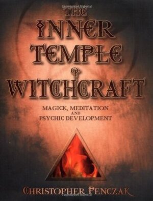 The Inner Temple of Witchcraft: Magick, Meditation and Psychic Development by Andrea Neff, Christopher Penczak