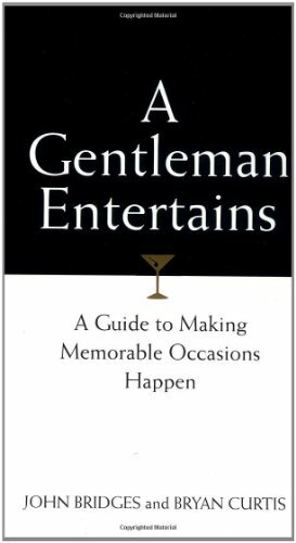 A Gentleman Entertains: A Guide to Making Memorable Occasions Happen by Bryan Curtis, John Bridges