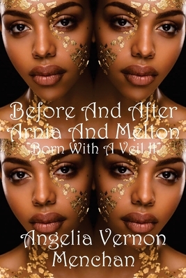 Before and After Arnia and Melton: Born With A Veil II by Maurice Kenneth Menchan Sr, Angelia Vernon Menchan