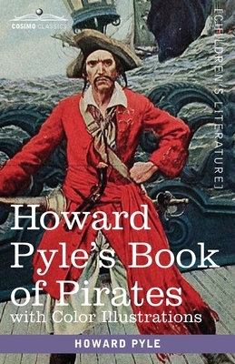 Howard Pyle's Book of Pirates, with color illustrations: Fiction, Fact & Fancy concerning the Buccaneers & Marooners of the Spanish Main by Howard Pyle
