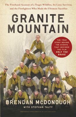 Granite Mountain: The Firsthand Account of a Tragic Wildfire, Its Lone Survivor, and the Firefighters Who Made the Ultimate Sacrifice by Brendan McDonough