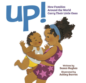 Up!: How Families Around the World Carry Their Little Ones by Ashley Barron, Susan Hughes