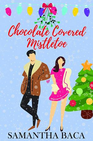 Chocolate Covered Mistletoe: A Small Town Friends To Lovers Steamy Holiday Novella by Samantha Baca, Samantha Baca