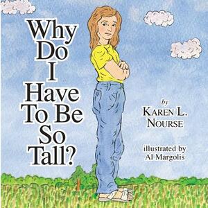 Why Do I Have To Be So Tall? by Karen L. Nourse