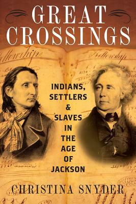 Great Crossings: Indians, Settlers, and Slaves in the Age of Jackson by Christina Snyder