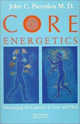 Core Energetics: Developing the Capacity to Love and Heal by John C. Pierrakos