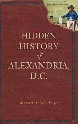 Hidden History of Alexandria, D.C. by Michael Lee Pope