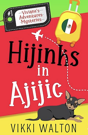 Hijinks in Ajijic: A sassy senior sleuth cozy mystery by Vikki Walton