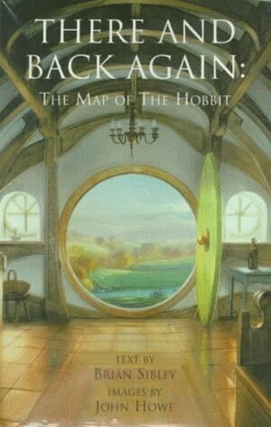 There and Back Again: The Map of the Hobbit by J.R.R. Tolkien, Brian Sibley, John Howe