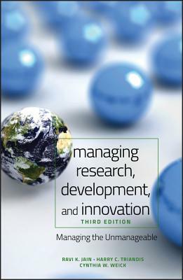 Managing Research, Development and Innovation: Managing the Unmanageable by Cynthia W. Weick, Harry C. Triandis, Ravi Jain