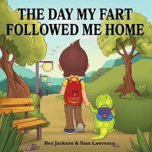 The Day My Fart Followed Me Home by Sam Lawrence, Ben Jackson