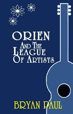 Orien and the League of Artists by Bryan Paul