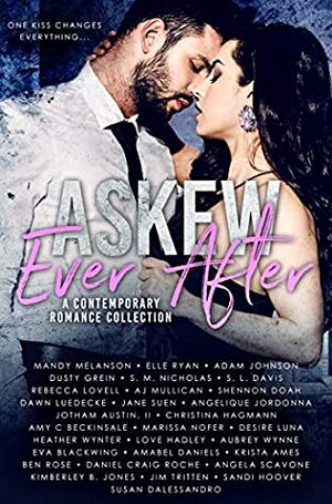 Askew Ever After by Eva Blackwing, Jane Suen, Adam Johnson, Dawn Luedecke, Sandi Hoover, Angela Scavone, A.J. Mullican, Desire Luna, Kimberley B. Jones, Shennon Doah, S.M. Nicholas, Angelique Jordonna, Elle Ryan, Rebecca Lovell, Love Hadley, Daniel Craig Roche, Heather Wynter, Jotham Austin II, Jim Tritten, Mandy Melanson, Amabel Daniels, Susan Dalessandro, Aubrey Wynne, Krista Ames, Dusty Grein, Amy C. Beckinsale, S.L. Davis