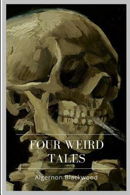 Four Weird Tales by Algernon Blackwood