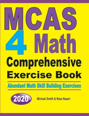 MCAS 4 Math Comprehensive Exercise Book: Abundant Math Skill Building Exercises by Michael Smith, Reza Nazari