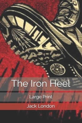 The Iron Heel: Large Print by Jack London