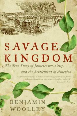 Savage Kingdom: The True Story of Jamestown, 1607, and the Settlement of America by Benjamin Woolley