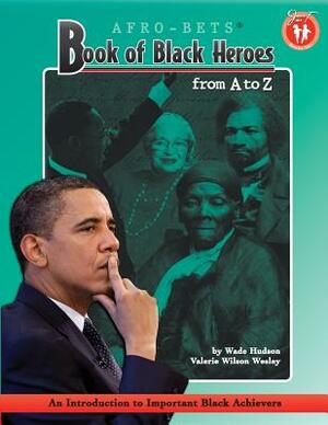 AFRO-BETS Book of Black Heroes From A to Z by Wade Hudson, Valerie Wilson Wesley